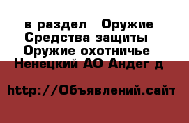  в раздел : Оружие. Средства защиты » Оружие охотничье . Ненецкий АО,Андег д.